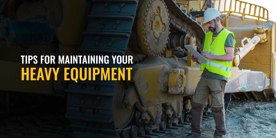 Tips for Maintaining Your Heavy Equipment