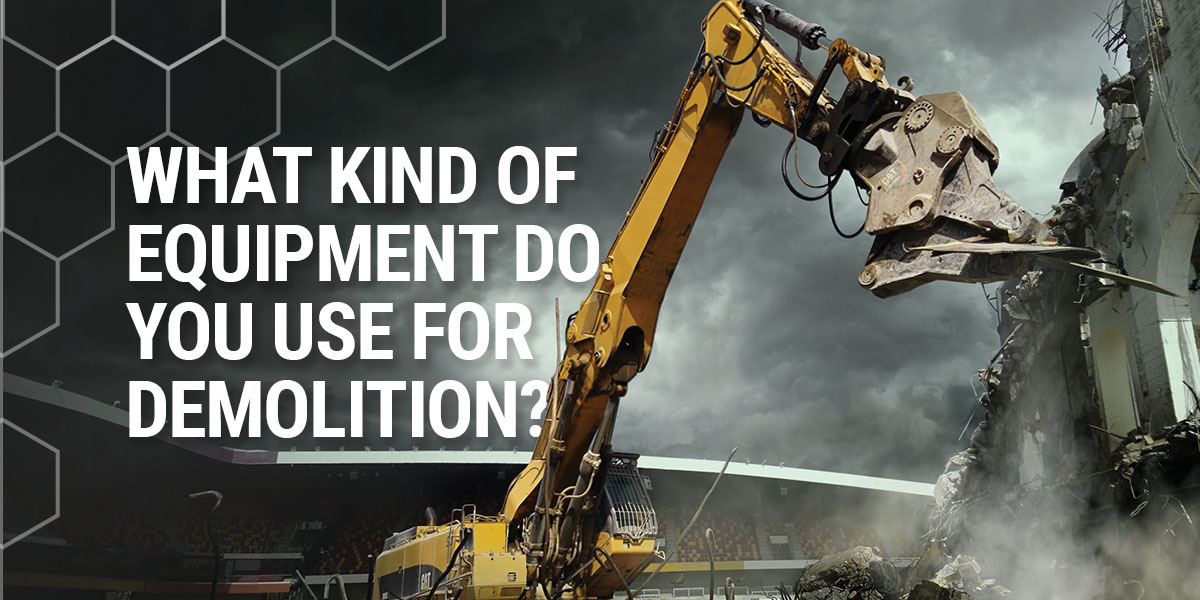 What Kind of Equipment Do You Use for Demolition